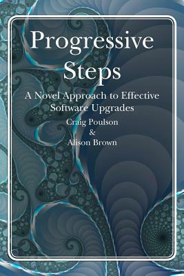 Progressive Steps: A Novel Approach to Effective Software Upgrades by Alison Brown, Craig Poulson