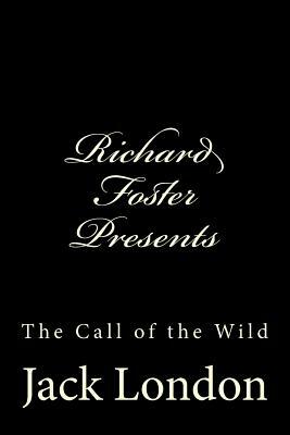 Richard Foster Presents "the Call of the Wild" by Richard B. Foster, Jack London