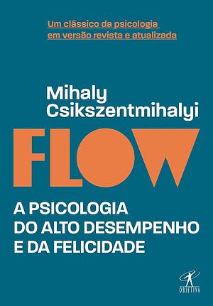 Flow (Edição revista e atualizada): A psicologia do alto desempenho e da felicidade by Mihaly Csikszentmihalyi