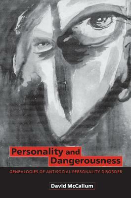 Personality and Dangerousness: Genealogies of Antisocial Personality Disorder by David McCallum