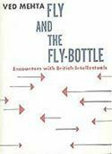 Fly and the Fly-Bottle: Encounters with British Intellectuals by Ved Mehta