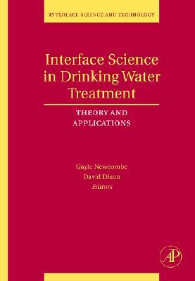 Interface Science in Drinking Water Treatment, Volume 10: Theory and Applications by David Dixon, Gayle Newcombe