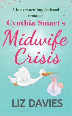 Cynthia Smart's Midwife Crisis: a heartwarming, feel-good romance by Liz Davies