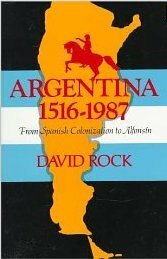 Argentina, 1516-1987: From Spanish Colonization to Alfonsín. (Updated) by David Rock