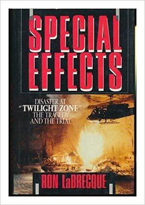 Special Effects: Disaster at Twilight Zone: The Tragedy and the Trial by Ron LaBrecque