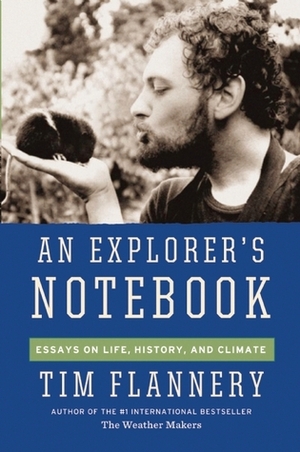 An Explorer's Notebook: Essays on Life, History, and Climate by Tim Flannery