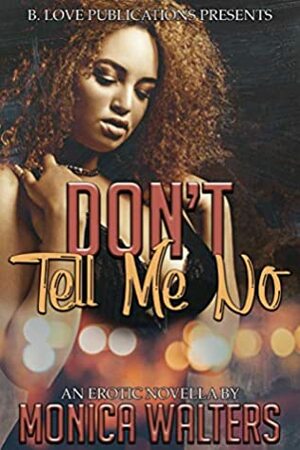 Don't Tell Me No by Monica Walters