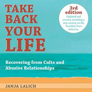 Taking Back Your Life: Recovering from Cults and Abusive Relationships by Madeleine Tobias, Janja Lalich