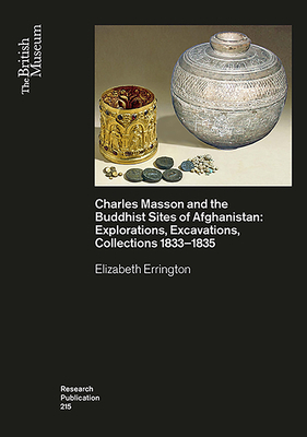 Charles Masson and the Buddhist Sites of Afghanistan: Explorations, Excavations, Collections 1832-1835 by Elizabeth Errington