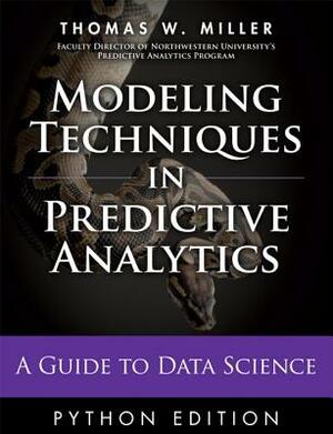 Modeling Techniques in Predictive Analytics with Python and R: A Guide to Data Science by Thomas Miller