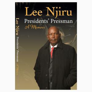 Lee Njiru: Presidents' Pressman : a Memoir by Lee Njiru