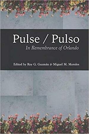 Pulse/Pulso: In Remembrance of Orlando by June eshea, Nicole Oquendo, Amal Rama, Miguel M. Morales, Roy G. Guzmán, Baruch Porras-Hernandez, Maya Chinchilla, Monica Palacios, James A.H. White, César L. DeLeón, Julia Leslie Guarch