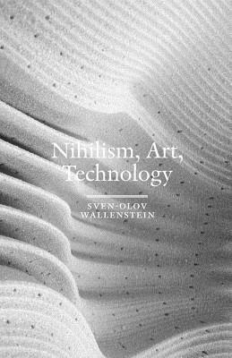 Nihilism, Art, Technology by Sven-Olov Wallenstein