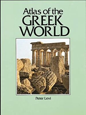 Atlas of the Greek World by Peter Levi