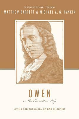 Owen on the Christian Life: Living for the Glory of God in Christ by Matthew Barrett, Michael A.G. Haykin