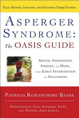 Asperger Syndrome: The Oasis Guide: Advice, Inspiration, Insight, and Hope, from Early Intervention to Adulthood by Patricia Romanowski Bashe