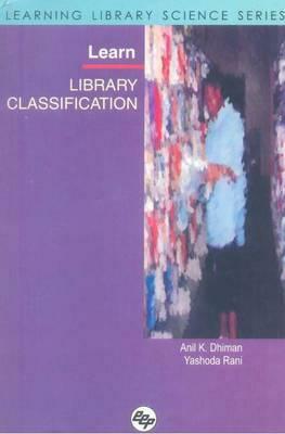 Learn Library Classification: Learning Library Science Series by Yashoda Rani, Anil Kumar Dhiman