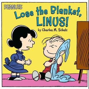 Lose the Blanket, Linus! by Charles M. Schulz