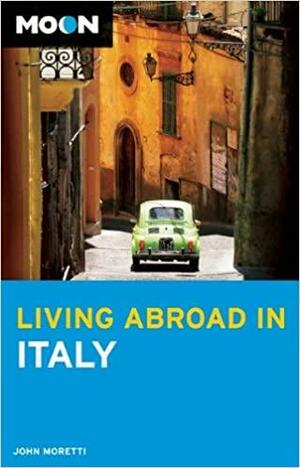 Living Abroad in Italy by John Moretti