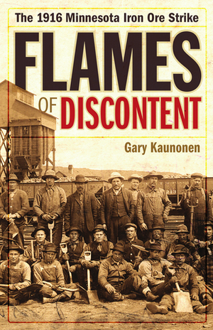 Flames of Discontent: The 1916 Minnesota Iron Ore Strike by Gary Kaunonen