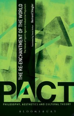 The Re-Enchantment of the World: The Value of Spirit Against Industrial Populism by Bernard Stiegler