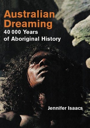 Australian Dreaming: 40,000 Years of Aboriginal History by Wandjuk Marika, Jennifer Isaacs
