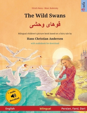 The Wild Swans - &#1602;&#1608;&#1607;&#1575;&#1740; &#1608;&#1581;&#1588;&#1740; (English - Persian, Farsi, Dari): Bilingual children's book based on by Ulrich Renz, Ulrich Renz