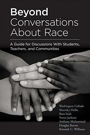 Beyond Conversations About Race: A Guide for Discussions With Students, Teachers, and Communities by Yvette Jackson, Sharroky Hollie, Douglas Reeves, Washington Collado, Anthony Muhammad, Rosa Isiah