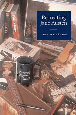 Recreating Jane Austen by John Wiltshire
