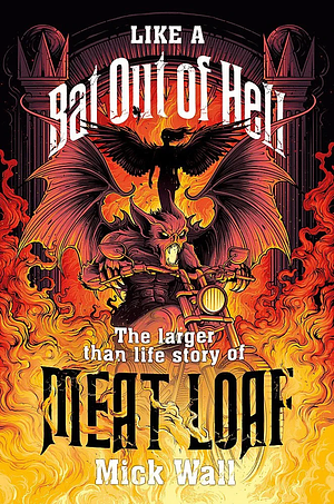 Like a Bat Out of Hell: The Larger-than-life Story of Meat Loaf by Mick Wall