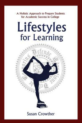 Lifestyles for Learning: The Essential Guide for College Students and the People Who Love Them by Susan Crowther