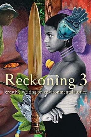 Reckoning 3: Creative Writing on Environmental Justice by Michael J. DeLuca, Soumya Sundar Mukherjee, Aïcha Thiam, Mohammad Shafiqul Islam, Bernard M. Cox, Seth García, Mansuda Arora, Stylo Starr, Osahon Ize-Iyamu, Sakara Remmu