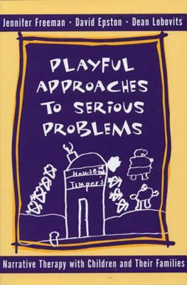 Playful Approaches to Serious Problems: Narrative Therapy with Children and Their Families by David Epston, Jennifer Freeman, Dean Lobovits