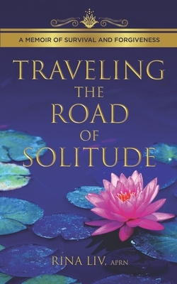 Traveling the Road of Solitude: A Memoir of Survival and Forgiveness by LIV