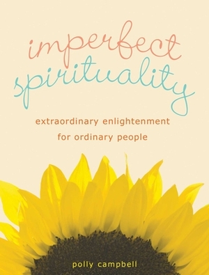 Imperfect Spirituality: Extraordinary Enlightenment for Ordinary People by Polly Campbell