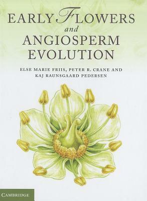 Early Flowers and Angiosperm Evolution by Else Marie Friis, Kaj Raunsgaard Pedersen, Peter R. Crane