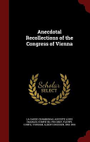 Anecdotal Recollections of the Congress of Vienna by Auguste Louis Charle La Garde-Chambonas, Comte Fleury, Albert Dresden Vandam