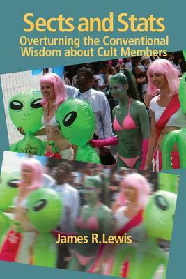 Sects and STATS: Overturning the Conventional Wisdom about Cult Members by James R. Lewis