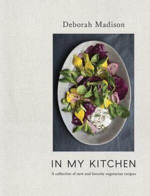 In My Kitchen: A Collection of New and Favorite Vegetarian Recipes by Deborah Madison