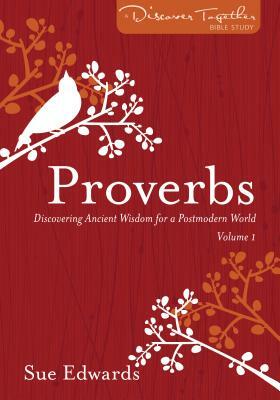 Proverbs, Volume 1: Discovering Ancient Wisdom for a Postmodern World by Sue Edwards