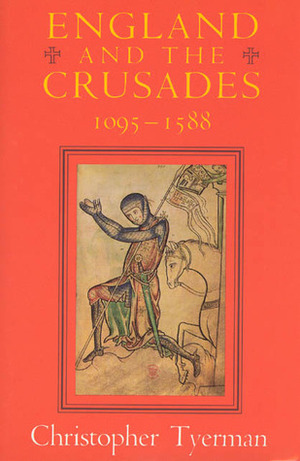 England and the Crusades, 1095-1588 by Christopher Tyerman