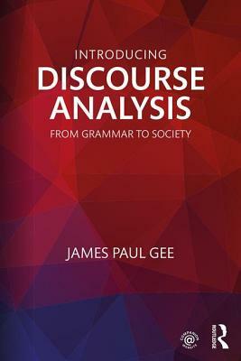 Introducing Discourse Analysis: From Grammar to Society by James Paul Gee