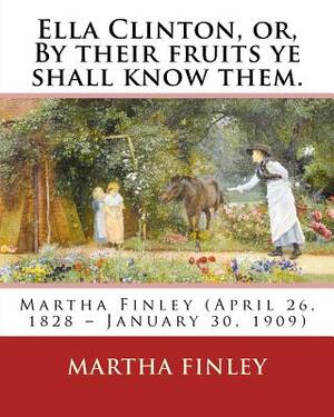 Ella Clinton, or, By their fruits ye shall know them. By: Martha Finley by Martha Finley