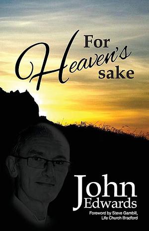 For Heaven's Sake by John Edwards