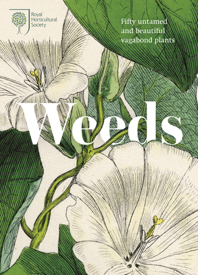 Weeds: Growing 50 Untamed and Beautiful Vagabond Plants by Royal Horticultural Society, Gareth Richards