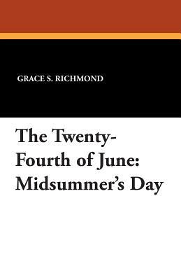 The Twenty-Fourth of June: Midsummer's Day by Grace S. Richmond