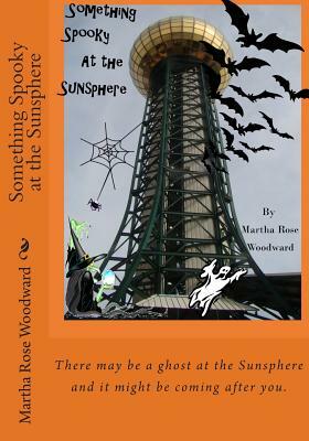 Something Spooky at the Sunsphere by Martha Rose Woodward