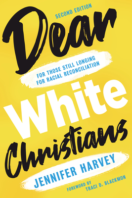 Dear White Christians: For Those Still Longing for Racial Reconciliation by Jennifer Harvey