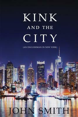 Kink And The City: An Englishman in New York by John Smith