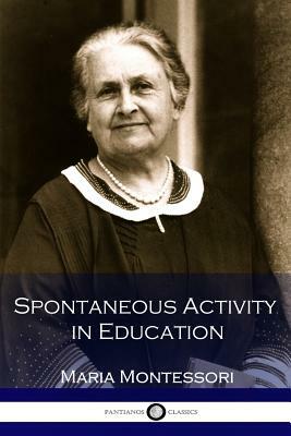 Spontaneous Activity in Education (Illustrated) by Maria Montessori